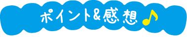 ここがポイント＆感想