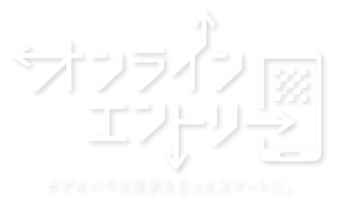 オンラインエントリー。モデルハウス見学をもっとスマートに。
